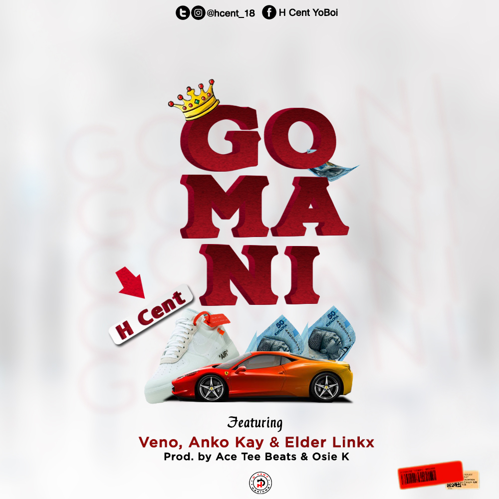 H Cent ft Veno, Anko Kay & Elder Linkx GOMANI  Prod by Acee Tee & Osie K Art by H Cent Designs