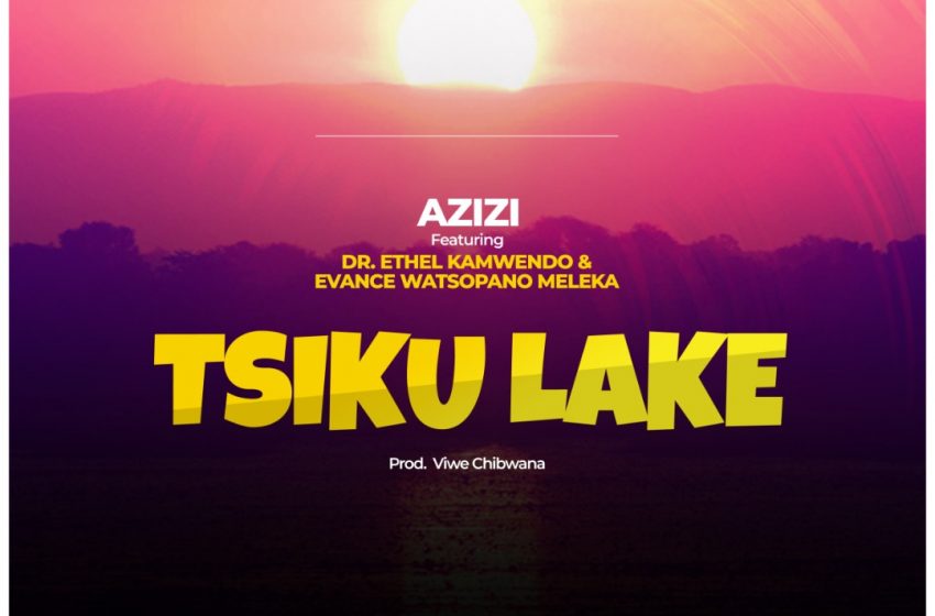 Azizi-ft-Ethel-kamwendo-x-Evance-Watsopano-meleka-Tsiku-Lake