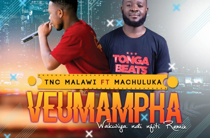 TNC_Malawi_ft_MachulukaVeumampha prod By Tonga_beats