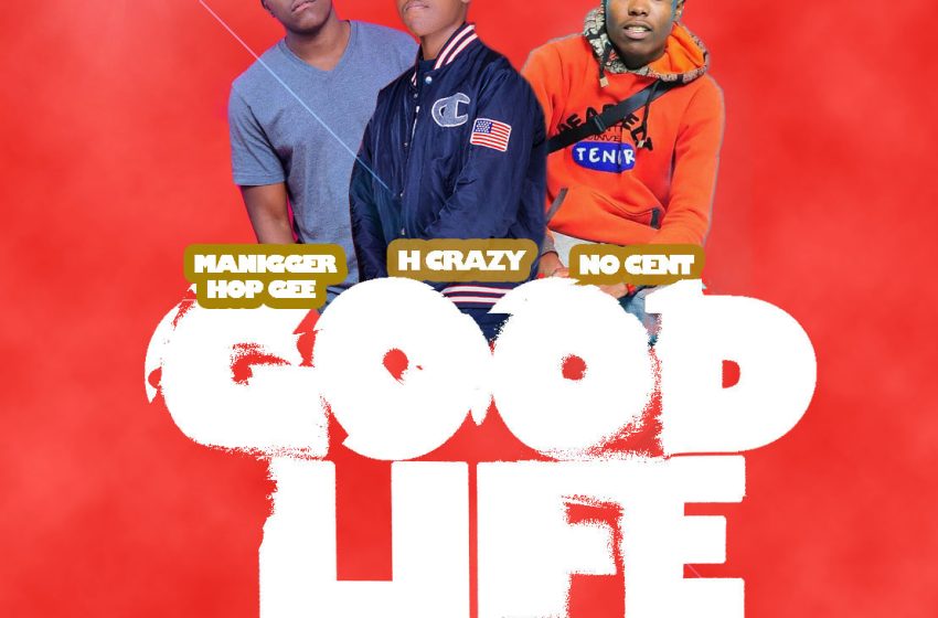  Manigger-hop-gee-x-H-Crazy-x-No-Cent-Good-life