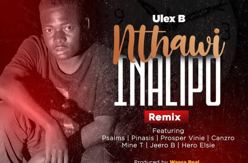 Ulex-b-ft-Psalms-x-Pinasis-x-Prosper-vinie-x-canzro-x-Mine-T-x-Jeero-B-x-Hero-Elsie-nthawi-inalipo