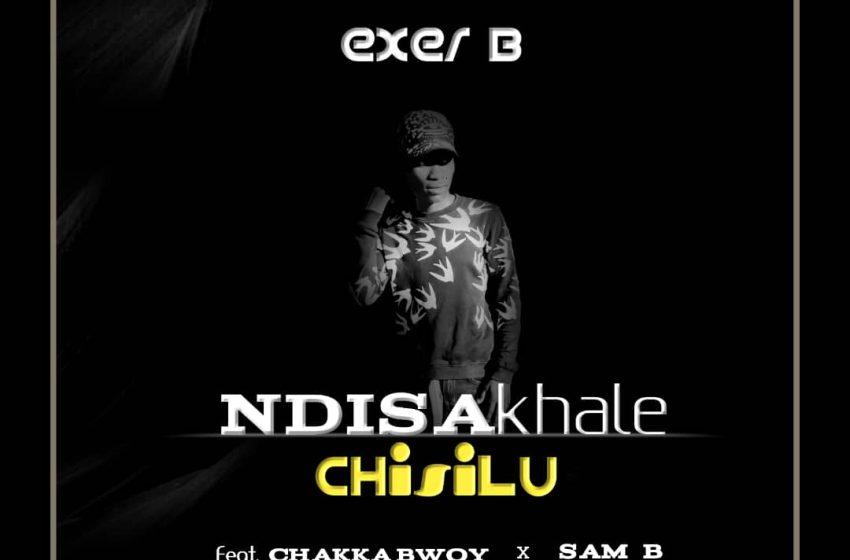  Exer-B-Feat-Chakka-Bwoy-Sam-B-Ndisakhale-chisiluProd-by-B-L-Jay
