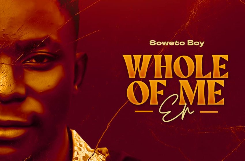  Whole Of Me Ep By Soweto Boy