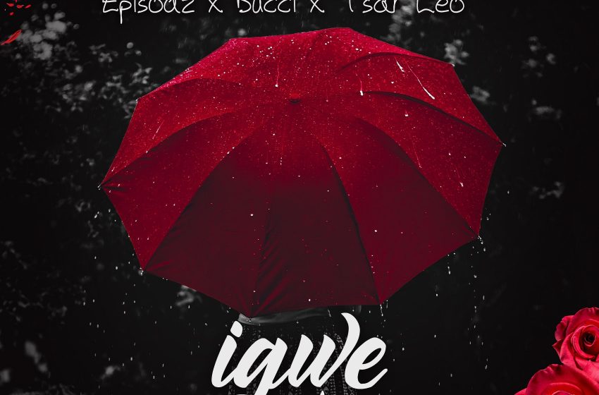 Episodz-x-Bucci-x-Tsar-Leo-Igwe-Prod-by-MwanieEpisodz-x-Bucci-x-Tsar-Leo-Igwe-Prod-by-Mwanie