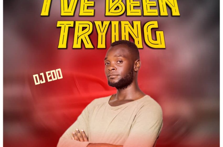 Dj-Edo-Ive-been-trying-by-Dj-Edo-prod-by-bonya-records