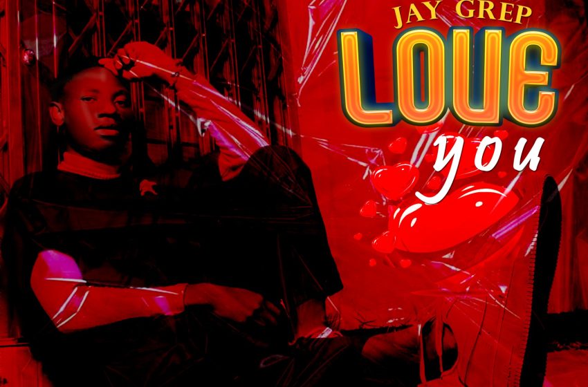 Jay-Grep-i-love-u-Prod-By-Vaga-@Trinity-Recordz