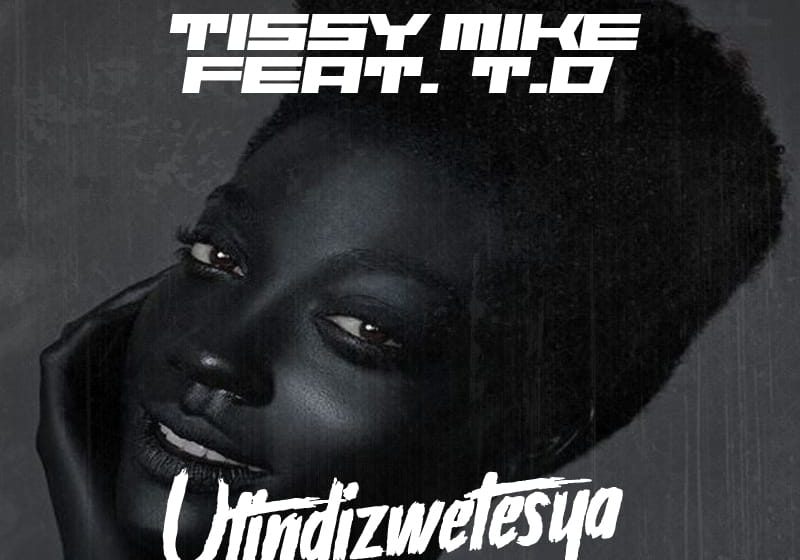 Tissy-Mike-Utindizwetesya-Ft-TD