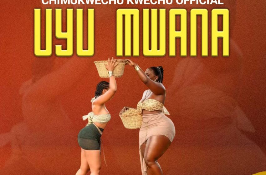  Chimukwechu-Kwechu-Uyu-Mwana-prod-by-Nyanda