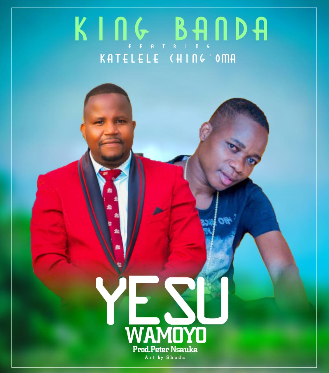 King-Banda-ft-Katelele-Ching’oma  -Yesu-wamoyo-prod-by-Peter-Nsauka