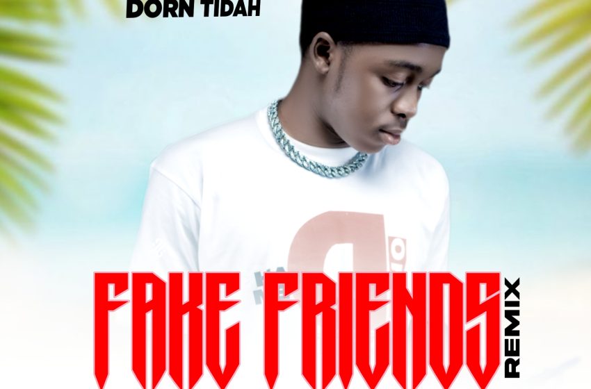  Dorn-Tidah-ft-Young-busy-x-thi-man-x-Tixy-kay-x-Grey-one-x-Chay-cee-fake-friends-remix