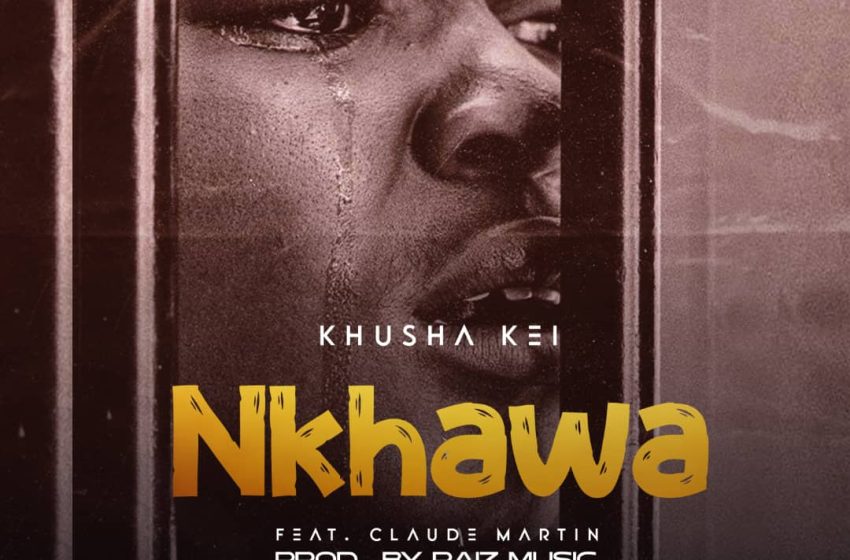 Khusha-Kei-ft-Claude-Martin-Nkhawa-Prod-By-Raiz-Music