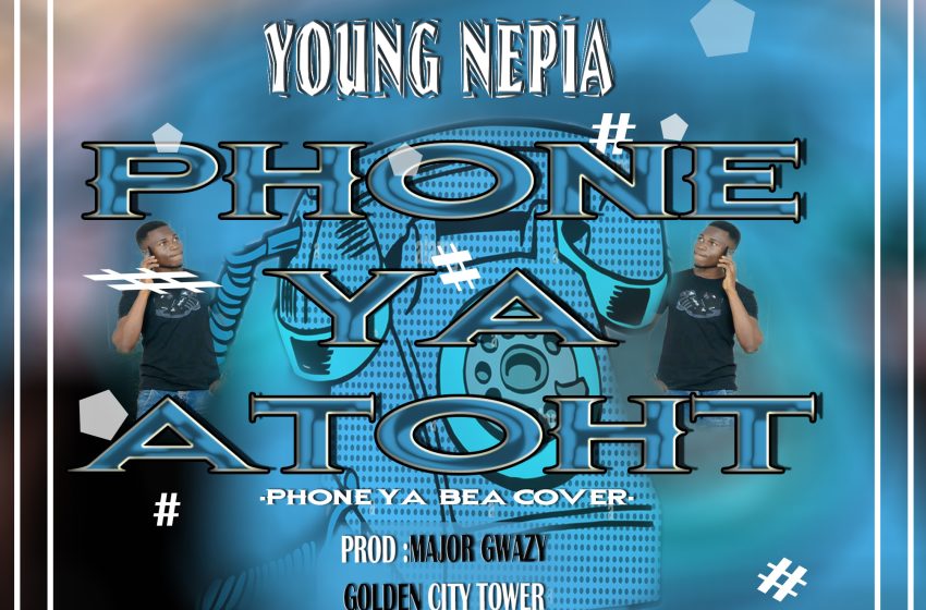 young-Nepia-Phone-ya-atoti-prod-by-major-gwazy