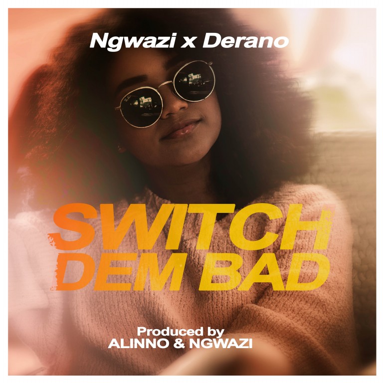 Ngwazi-x-Derano_Switch-Dem-Bad-Prod-by-Alinno-x-Ngwazi