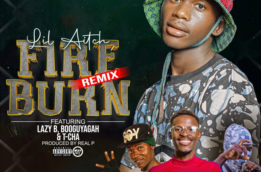  Lil-Aitch-Fire-Burn-Remix-feat-Lazy-B-x-Bugooyagah-x-T-Cha