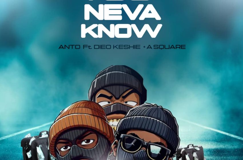 Anto_Ft_Dieo_Keshie_x_Asquare_You_Never_Know_Prod_By_DaGaH_6_30