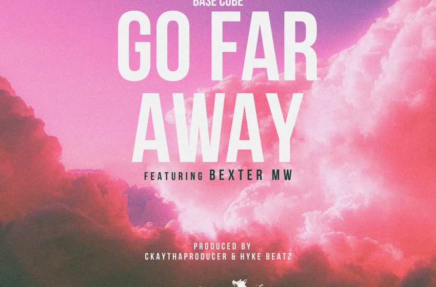 Base-Cube-feat-Bexter-Mw-Go-Far-Away-Prod-by-CKay-Hyke-Beatz