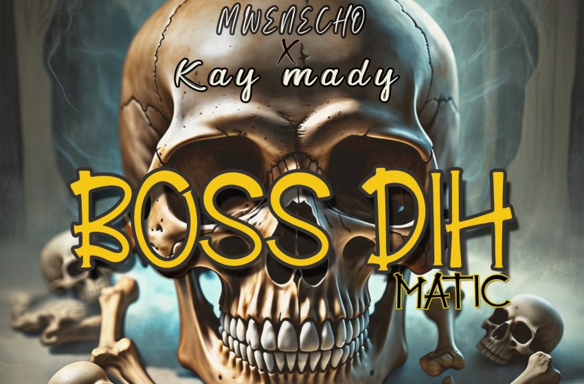  Mwenecho-_x_Kay-mady_boss-dih-matic-prod-by-Smart-badness-productions