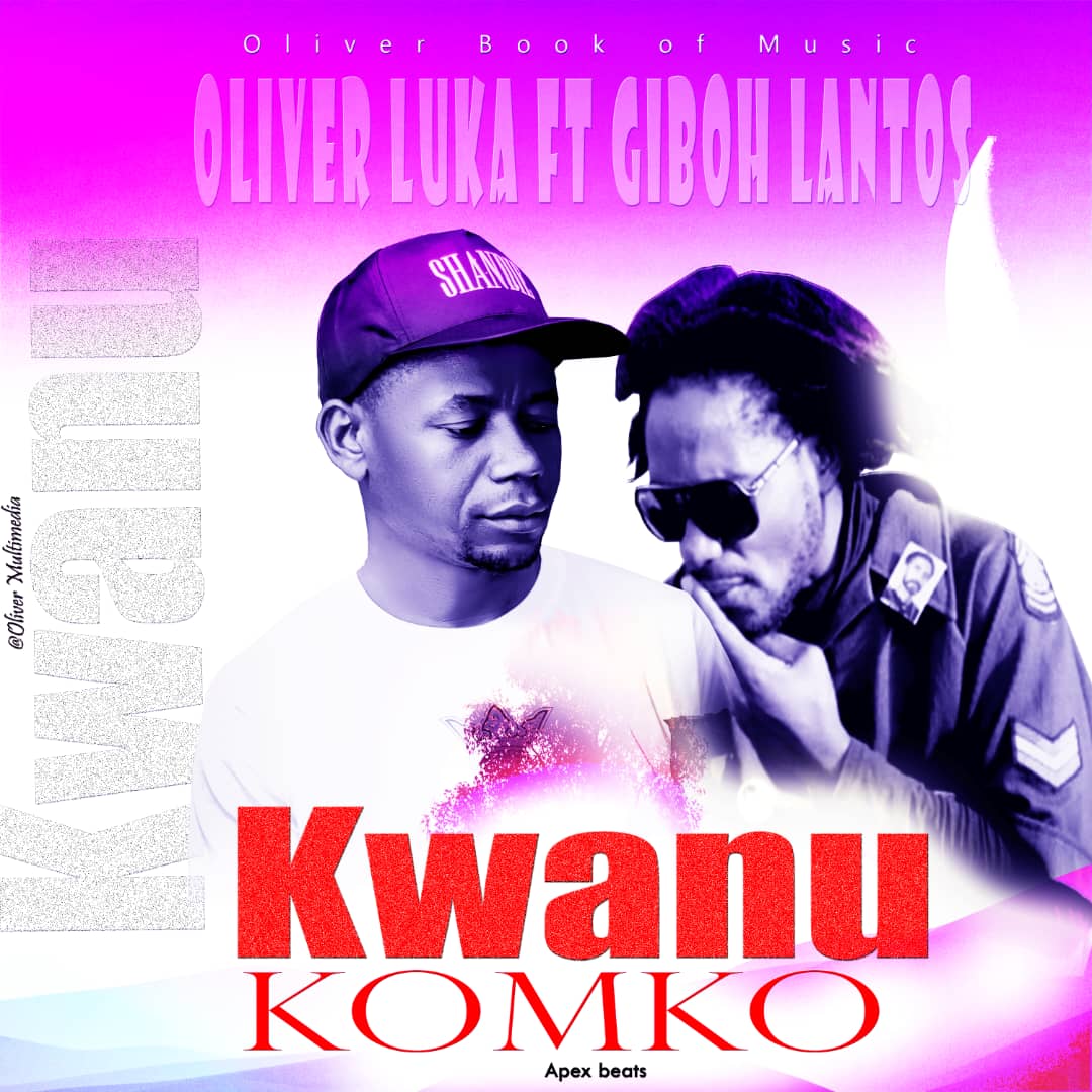 Oliver Luka ft Gibo-lantos-Kwanu-komko-prod-by Apex-beats