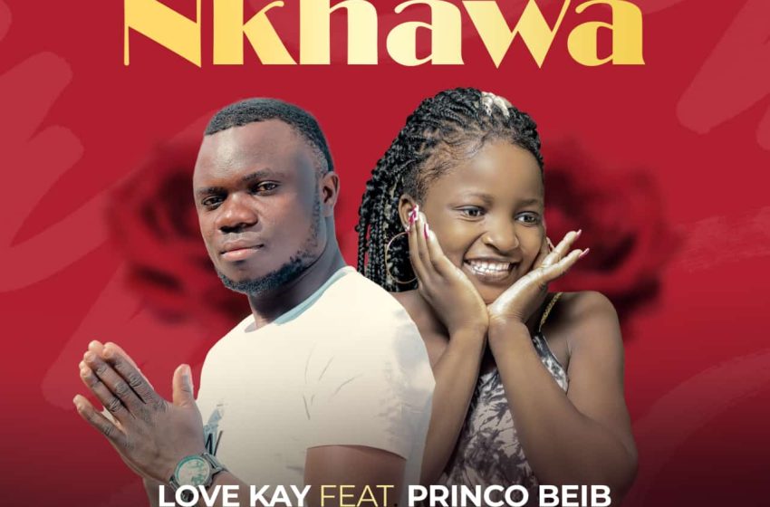 Love-kay-ft-Princo-Beib-Nkhawa-prod-dj-sianohman-x-Jay-Lube