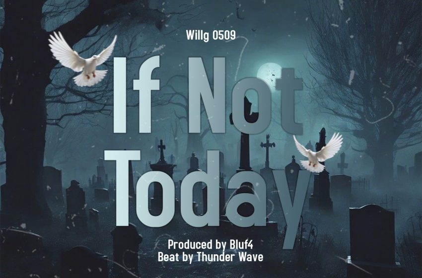 Willg 0509 if not today Prod-by-Bluf4-Smash_hit-Beat-by-Thunder-Wave