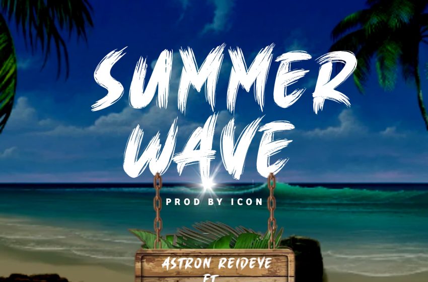 Astron ReidEye ft Sykal Bwouy-Summer-Wave-prod-by-icon